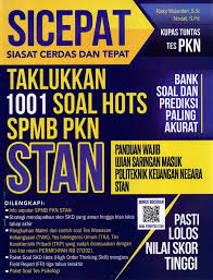 Sicepat siasat cerdasar dan tapat taklukkan 1001 soal hots SPMB PKN STAN pasti lolos nilai tinggi: panduan wajib ujian saringan masuk politeknik keuangan Negara STAN