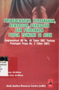 Problematika pertanahan, kewarisan, perwalian dan perbankan pasca Tsunami di Aceh (implemantasi UU nomor 48 thn 2007 tentang penetapan PERPU nomor 2 thn 2007)