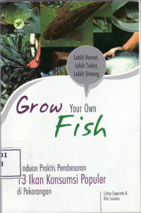 Grow your own fish: panduan praktis pembesaran 13 ikan konsumsi populer di pekarangan