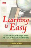 Learning is easy = tip dan panduan praktis agar belajar jadi asyik, efektif, dan menyenangkan