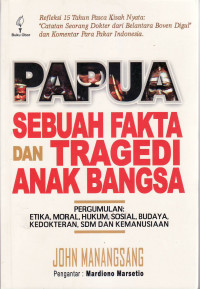 Papua sebuah fakta dan tragedi anak bangsa pergumulan: etika, moral, hukum, sosial, budaya, kedokteran, SDM dan kemanusiaan