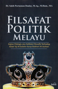 Filsafat politik melayu: kajian filologis dan refleksi filosofis terhadap kitab Taj al-salatin karya Bukhari Al-jauhari