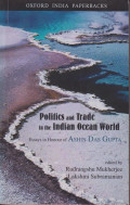 Politics and trade in the India Ocean world: essays in honour of Ashin Das Gupta