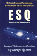 Rahasia sukses membangun kecerdasan emosi dan spiritual ESQ: emotional spiritual quotient berdasarkan 6 rukun iman dan 5 rukun islam