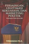 Persaingan,legitimasi kekuasaan,dan marketing politik: pembelajaran politik pemilu 2009