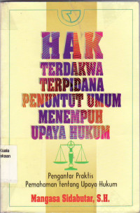 Hak terdakwa terpidana penuntut umum menempuh upaya hukum: pengantar praktis pemahaman tentang upaya hukum