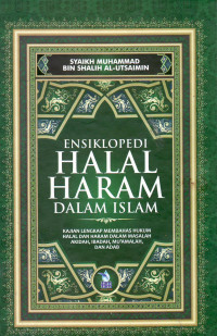 Ensiklopedi halal haram dalam islam: kajian lengkap membahas hukum halal dan haram dalam masalah akidah, ibadah, mu'amalah, dan adab