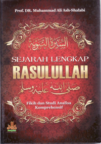 Sejarah lengkap Rasulullah SAW: fikih dan studi analisa komprehensif