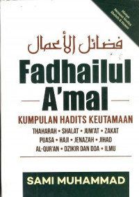 Fadhailul a'mal: kumpulan hadits keutamaan thaharah, shalat, jum'at, zakat, puasa, haji, jenazah, jihad, al-qur'an, dzikir dan doa, ilmu
