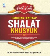 Panduan lengkap shalat khusyuk: menuntun anda meraih kekhusyukan dalam shalat berdasarkan al-quran dan as-sunnah