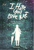 I hope you love me: dia datang, ada di depan mata, tapi tidak datang untukku