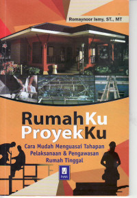 Rumahku proyekku: cara mudah menguasai tahapan pelaksanaan dan pengawasan rumah tinggal