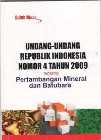 Undang-udang Republik Indonesia nomor 4 tahun 2009 tentang pertambangan mineral dan batubara
