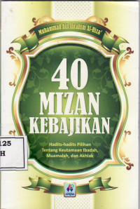 40 mizan kebajikan: hadits-hadits pilihan tentang keutamaan ibadah, muamalah, dan akhlak