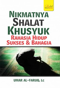 Nikmatnya shalat khusyuk: rahasia hidup sukses dan bahagia