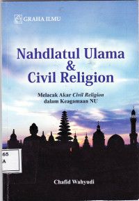 Nahdlatul ulama dan civil religion: melacak akar civil religion dalam keagamaan NU