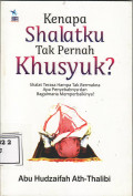 Kenapa shalatku tak pernah khusyuk?: shalat terasa hampa tak bermakna apa penyebabnya dan bagaimana memperbaikinya