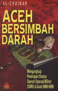 Aceh bersimbah darah: mengungkap penerapan status daerah operasi militer (DOM) di Aceh 1989-1998
