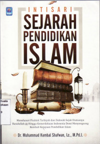 Intisari sejarah pendidikan Islam: menelusuri praktek tarbiyah dan dakwah sejak diutusannya Rasulullah hingga kemerdekaan Indonesia demi menyongsong kembali kejayaan pendidikan Islam