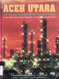 Aceh Utara: dari kerajaan samudera pasai ke era industrialisasi = from samudera pasai kingdom to industrialization era