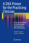 A DXA Primer for the Practicing ClinicianA Case-Based Manual for Understanding and Interpreting Bone Densitometry /