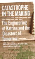 Catastrophe in the MakingThe Engineering of Katrina and the Disasters of Tomorrow /