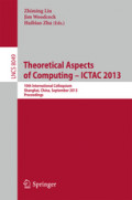 Theoretical Aspects of Computing – ICTAC 201310th International Colloquium, Shanghai, China, September 4-6, 2013. Proceedings /