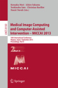 Medical Image Computing and Computer-Assisted Intervention – MICCAI 201316th International Conference, Nagoya, Japan, September 22-26, 2013, Proceedings, Part II /