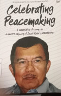 Celebrating peacemeking: a compilation of essys on a sincere odyssey of Jusuf Kalla's peacemaking