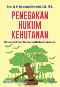 Penegakan hukum kehutanan: perspektif teoritis, normatif dan sosiologi