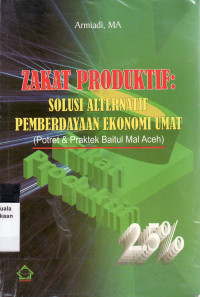 Zakat produktif: solusi alternatif pemberdayaan ekonomi umat (potret dan praktek Baitul Mal Aceh)