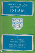 The Cambridge history of Islam: The further islamic lands, islamic society and civilization