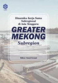 Dinamika kerja sama subregional di Asia Tenggara: greater mekong subregion