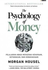 The psychology of money : pelajaran abadi mengenai kekayaan, ketamakan, dan kebahagiaan