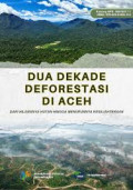 Dua dekade deforestasi di Aceh: dari hilangnya hutan hingga menurunnya kesejahteraan